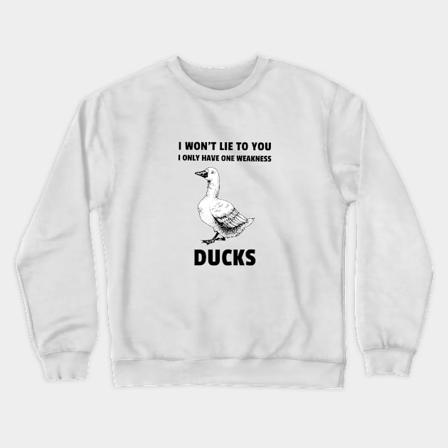 I won't life to you. I only have one weakness. Ducks Crewneck Sweatshirt by marko.vucilovski@gmail.com